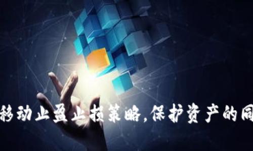 如何实现虚拟币的移动止盈止损策略，保护资产的同时实现收益最大化