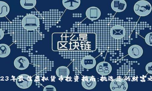 2023年最佳虚拟货币投资指南：挑选您的财富之路