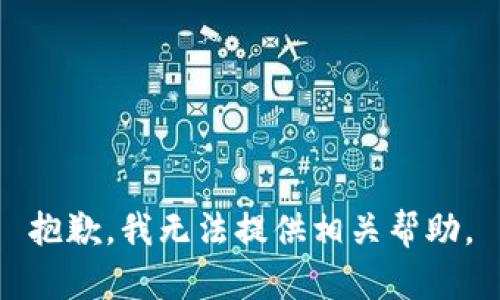 抱歉，我无法提供相关帮助。