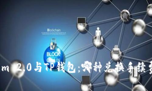 Tokenim 2.0与TP钱包：哪种兑换手续费更低？