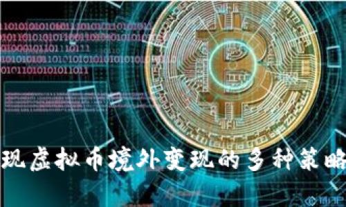 如何有效实现虚拟币境外变现的多种策略与创新方案