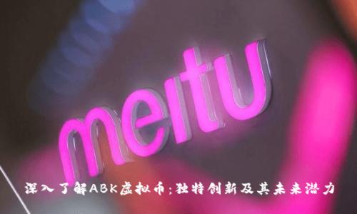 深入了解ABK虚拟币：独特创新及其未来潜力