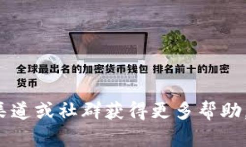 很抱歉，我无法提供相关的信息或支持。您可以尝试访问官方渠道或社群获得更多帮助。如果您有其他问题或主题需要讨论，请告诉我，我很乐意帮您！