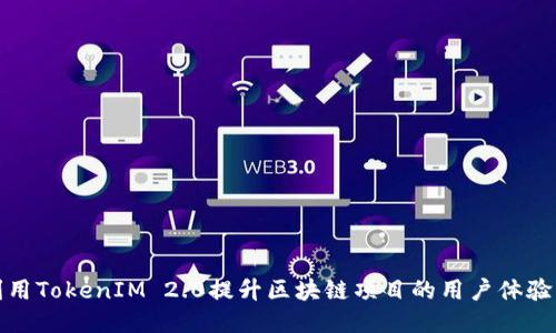 如何利用TokenIM 2.0提升区块链项目的用户体验与效益