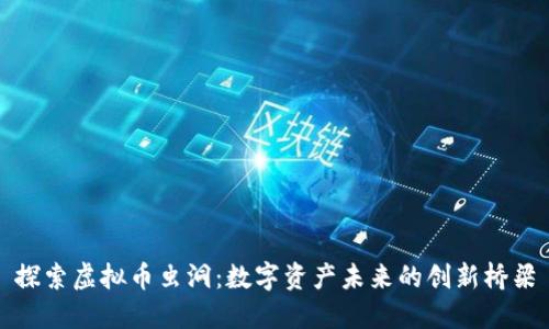 探索虚拟币虫洞：数字资产未来的创新桥梁