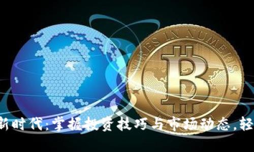炒虚拟币的新时代：掌握投资技巧与市场动态，轻松赚取收益！