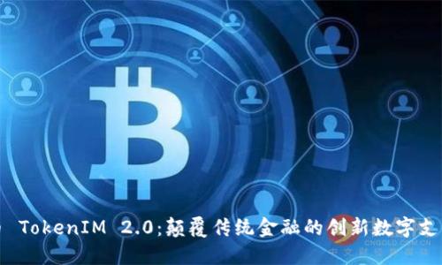 瑞波币 TokenIM 2.0：颠覆传统金融的创新数字支付工具