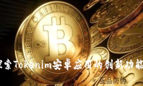 超越界限：探索Tokenim安卓应用的创新功能与独特优势