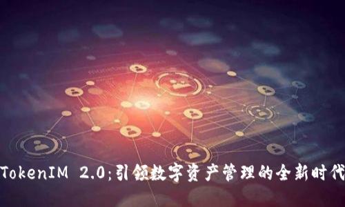 TokenIM 2.0：引领数字资产管理的全新时代