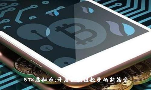 BTK虚拟币：开启区块链投资的新篇章