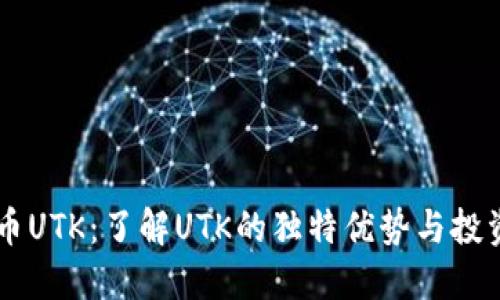 虚拟币UTK：了解UTK的独特优势与投资潜力