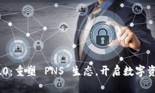 Tokenim 2.0：重塑 PNS 生态，开启数字资产的新篇章