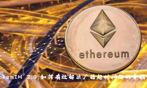 TokenIM 2.0：如何有效解决广播超时问题的全指南