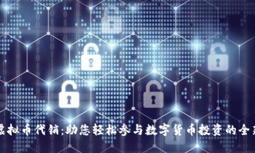 揭秘虚拟币代销：助您轻松参与数字货币投资的全新方式