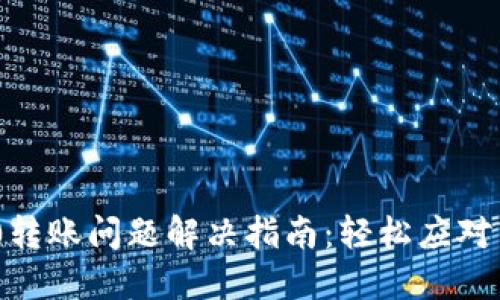TokenIM 2.0转账问题解决指南：轻松应对转不出的困扰