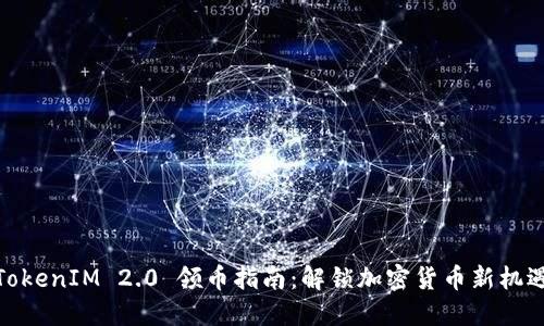 TokenIM 2.0 领币指南：解锁加密货币新机遇