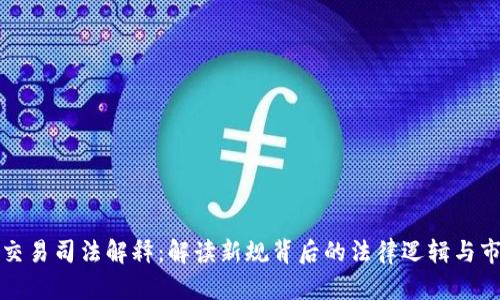 虚拟币交易司法解释：解读新规背后的法律逻辑与市场影响