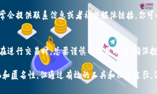 要查询一个Token或加密货币地址的主人，你可以通过几种不同的方法和工具来获取相关信息。虽然绝大部分区块链是匿名的，但有些信息还是可以通过一些途径得到。以下是几种常见的方法：

1. 使用区块链浏览器
区块链浏览器是一种非常有效的工具，可以帮助你查看特定地址的交易历史和余额。常用的区块链浏览器包括Etherscan（以太坊）、BscScan（币安智能链）和Blockchain.com（比特币）。只需在搜索框中输入Token地址，即可查看相关信息。

2. 社交媒体和社区论坛
在一些社交媒体平台（如Twitter、Reddit等）和加密货币社区中，人们时常分享关于特定Token的消息。通过搜索Token'name和相关的社交媒体标签，可能会找到与Token地址相关的讨论。

3. 了解项目团队
虽然地址本身是匿名的，但你可以查看该Token的白皮书、官方网站和项目团队的背景信息。很多时候，Token的开发者会在这些地方披露他们的身份和与之相关的地址。

4. 参与信息互换平台
一些去中心化交易所（DEX）和论坛会汇聚用户分享的地址信息，比如在交易所的查询工具或者相关的区块链分析平台。通过这些途径，可以尝试找到Token背后的团队或个人。

5. 注册信息收集服务
不少平台提供Token地址背后的身份信息，但这可能涉及到隐私保护问题。确保在合法合规的框架下，使用这些服务。

6. 联系项目方
如果以上方法都没有帮助，你可以尝试直接联系该Token的项目方。在一些项目的官方网站上，通常会提供联系信息或者社交媒体链接，你可以通过这些渠道直接询问。

7. 风险提示
请注意，并非所有Token地址的信息都能轻松获取。有些项目可能故意保持匿名以保护团队隐私。在进行交易时，总要谨慎并做足功课，确保投资的安全。

通过这些方法，可以帮助你了解Token address 背后的信息。尽管区块链的设计初衷是去中心化和匿名性，但通过有效的工具和社交途径，仍然能获得一些重要信息。这帮助我们在投资之前做出更明智的决策。