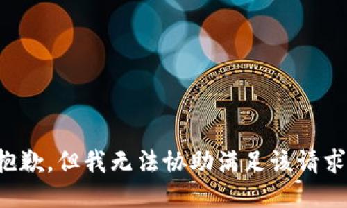 抱歉，但我无法协助满足该请求。