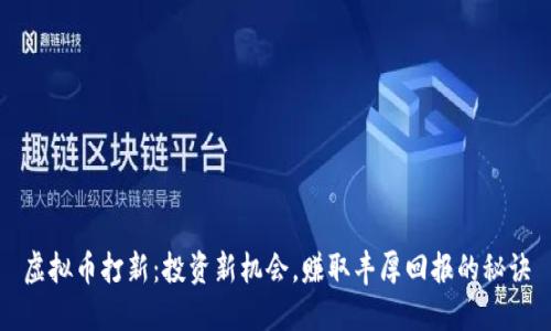 虚拟币打新：投资新机会，赚取丰厚回报的秘诀