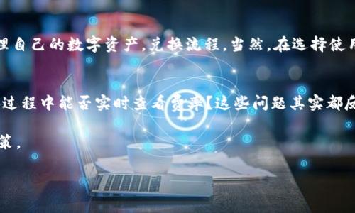 在讨论“imToken兑换要手续费吗”这个问题之前，首先要了解imToken是什么。imToken是一款非常流行的数字资产钱包，支持多种区块链资产的存储与管理。这款钱包不仅功能多样，而且在安全性和用户体验上得到了广泛的认可。

imToken的兑换功能
imToken支持多种数字资产之间的兑换，这一功能方便了用户无需将资产转入交易所，便可以实现数字货币的相互转换。用户只需通过imToken钱包就可以完成兑换操作，极大地方便了日常的数字资产管理。

兑换手续费的概念
在深入了解imToken兑换的手续费问题之前，我们先来弄清楚什么是兑换手续费。这笔费用通常是交易中涉及的，虽然看似小额，但累积起来可能会产生不小的支出。当用户用一种数字货币兑换另一种时，可能会涉及到手续费的扣除。

imToken的手续费情况
关于imToken兑换过程中是否会收取手续费，答案是有可能会收取手续费。具体情况要看用户进行的兑换类型以及选择的兑换途径。通常来说，imToken本身不收取直接的兑换手续费，但在兑换过程中可能会出现网络费用（Gas费）。

什么是网络费用（Gas费）
网络费用，通常称为Gas费，是用户在以太坊等区块链网络执行交易时所需支付的费用。这笔费用主要用于补偿矿工处理和验证交易所耗费的计算资源。当用户在imToken中进行资产兑换时，就需要支付相应的Gas费。这笔费用根据网络的拥堵情况而有所不同，有时可能会比较高。

如何降低兑换手续费
为了更经济地完成兑换，有几个实用的建议可以参考。首先，用户可以选择在网络不那么繁忙的时段进行兑换，这样可以降低Gas费的支出。此外，用户还可以选择合适的交易所或平台，尽量避免高额手续费的影响。一些情况下，使用特定代币兑换会有更低的手续费，这也是用户需要留意的。

imToken的安全性与用户体验
除了手续费的问题，imToken的安全性与用户体验也是值得关注的方面。imToken采用多重安全措施，包括私钥本地存储、助记词加密等，确保用户资产安全。此外，imToken的用户界面友好，支持多种语言选择，用户在兑换时操作简单，体验良好，这也是它受到广泛欢迎的原因之一。

总结
总的来说，imToken在进行兑换时一般不会直接收取手续费，但用户需要注意网络费用的支出。了解这些信息后，用户可以更好地管理自己的数字资产，兑换流程。当然，在选择使用imToken进行资产管理时，也要关注其安全性与用户体验。希望每位用户都能充分享受数字货币带来的便利，实现资产的有效增值。

常见问题解答
在这里，我们也针对用户心中可能存在的一些疑问进行解答。很多用户可能会疑惑，imToken的安全性到底如何？还有人会问，在兑换过程中能否实时查看费率？这些问题其实都反映了用户对数字资产管理的关注。而imToken也始终重视用户的反馈，在不断与提升用户体验。

希望本文能够帮助到正在使用或考虑使用imToken的朋友们，深入理解兑换过程中的手续费以及其他相关问题，做出更加明智的决策。

imToken, 兑换手续费, 网络费用, 数字资产管理/guanjianci