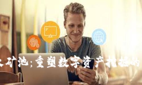 星火矿池：重塑数字资产挖掘的未来