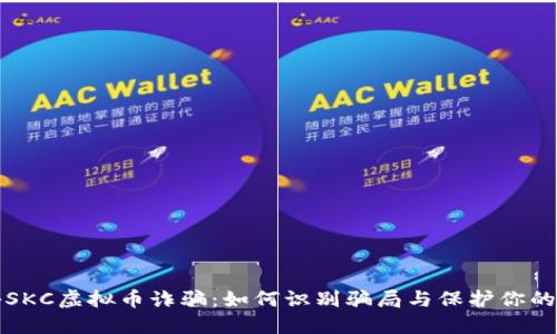 揭秘SKC虚拟币诈骗：如何识别骗局与保护你的投资