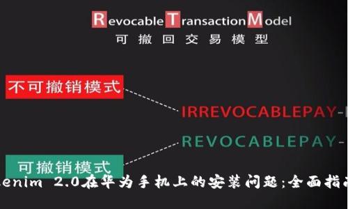 解决Tokenim 2.0在华为手机上的安装问题：全面指南和技巧