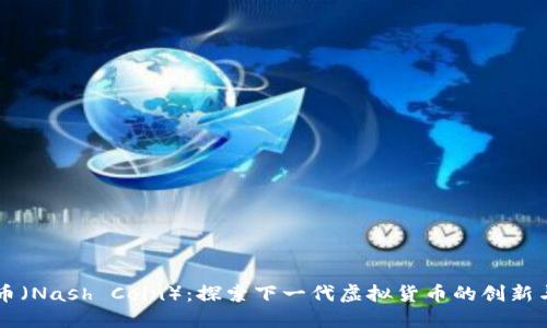 纳什币（Nash Coin）：探索下一代虚拟货币的创新与应用