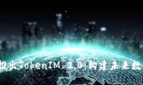 bianoti链财经重磅推出TokenIM 2.0：构建未来数字资产管理的新标准