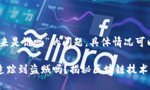 关于“tokenim2.0被盗能查出来是谁吗”的问题，具体情况可以从几个方面进行引导和分析。

### Tokenim2.0被盗后能追踪到盗贼吗？揭秘区块链技术的追踪能力