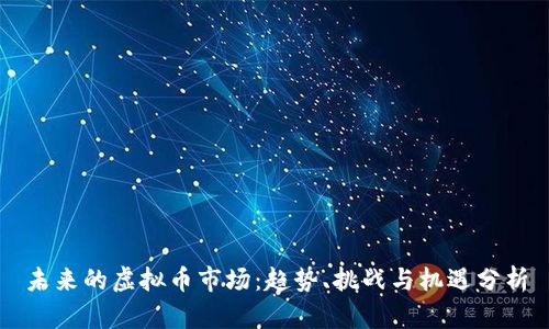 未来的虚拟币市场：趋势、挑战与机遇分析