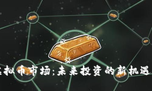 国际虚拟币市场：未来投资的新机遇与挑战