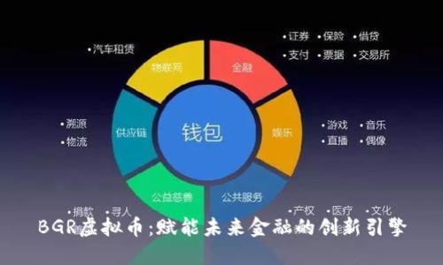 BGR虚拟币：赋能未来金融的创新引擎