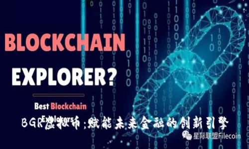 BGR虚拟币：赋能未来金融的创新引擎