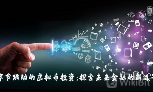 字节跳动的虚拟币投资：探索未来金融的新边界