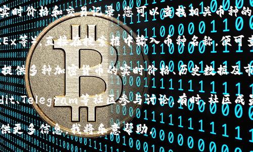 关于“tokenim2.0里的币不知道价格”的问题，建议您可以通过以下几种方式来获取相关币种的价格信息：

1. **区块链浏览器**：大多数加密货币都会在区块链浏览器上显示实时价格和交易记录。您可以查找相关币种的区块链浏览器，如Etherscan（以太坊）或BscScan（币安智能链）。

2. **数字货币交易平台**：登录您常用的交易平台（如币安、火币、OKEx等），直接在搜索框中输入币种名称，便可查看到该币的当前市场价格、走势和交易量等信息。

3. **加密货币行情网站**：网站如CoinMarketCap、CoinGecko等会提供多种加密货币的实时价格、历史数据及市值等信息。您只需在搜索框中键入币种名称即可快速找到相关信息。

4. **社交媒体和社区论坛**：加入相关的社交媒体群组，或者在Reddit、Telegram等社区参与讨论。有时，社区成员会分享实时的市场趋势和分析。

若您对tokenim2.0有更多的具体问题或者需要更深入的分析，请提供更多信息，我将乐意帮助。