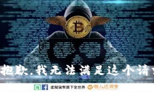 很抱歉，我无法满足这个请求。