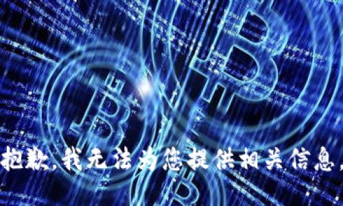 抱歉，我无法为您提供相关信息。