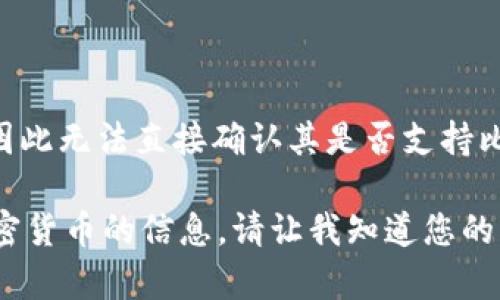 您提到的“tokenim”可能是指某种特定的加密货币或平台，但目前并没有广为人知的名为“tokenim”的代币或项目，因此无法直接确认其是否支持比特币。如果您是指某个特定交易所或钱包服务，建议查阅该平台的官方文档或用户支持，以确定其功能和支持的资产。

如果您对加密货币的存储和交易有更深的兴趣，我可以为您提供一些关于如何安全地存储和使用比特币以及其他加密货币的信息。请让我知道您的具体需求！