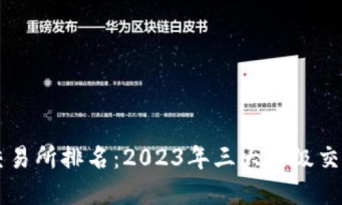 虚拟币交易所排名：2023年三大顶级交易所推荐