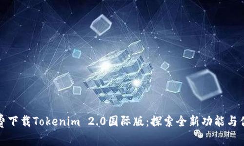 免费下载Tokenim 2.0国际版：探索全新功能与优势