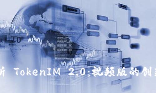 深入解析 TokenIM 2.0：视频版的创新与应用