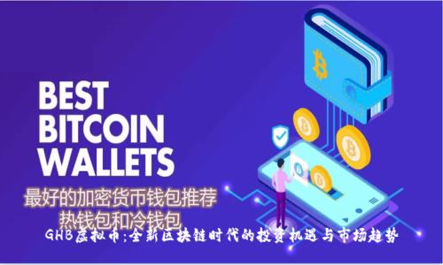 GHB虚拟币：全新区块链时代的投资机遇与市场趋势