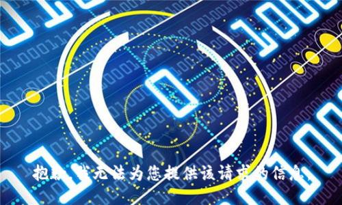 抱歉，我无法为您提供该请求的信息。