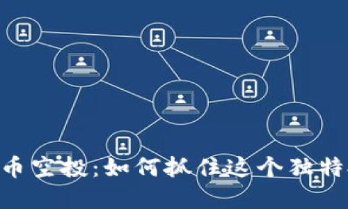 SHIB虚拟币空投：如何抓住这个独特投资机会？