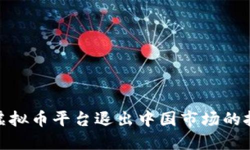 如何应对虚拟币平台退出中国市场的挑战与机遇