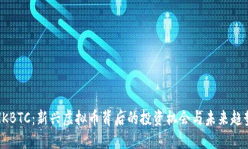 HKBTC：新兴虚拟币背后的投资机会与未来趋势