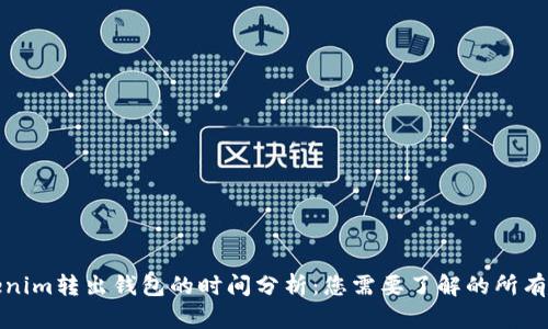 Tokenim转出钱包的时间分析：您需要了解的所有信息