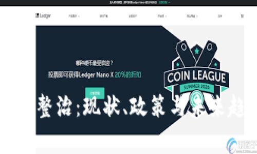 国家虚拟货币整治：现状、政策与未来趋势深度解析